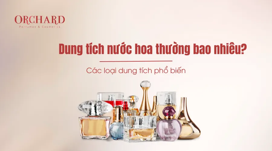 Dung tích nước hoa thường bao nhiêu? Các loại dung tích phổ biến