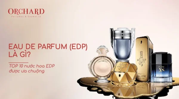 Nước hoa Eau de Parfum (EDP) là gì? TOP 10 nước hoa EDP bán chạy