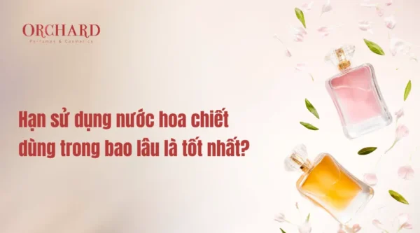 Hạn sử dụng nước hoa chiết dùng trong bao lâu là tốt nhất?