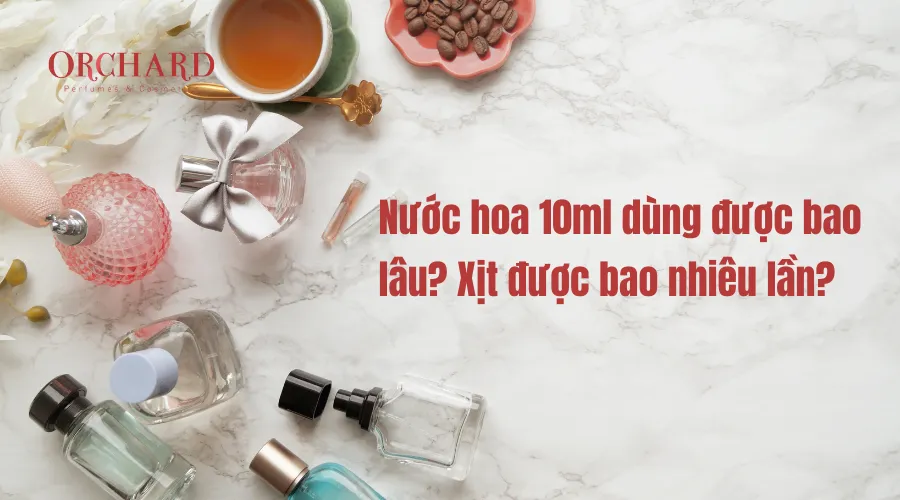 Nước hoa 10ml dùng được bao lâu, xịt được bao nhiêu lần?