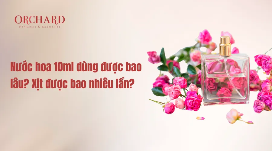 Nước hoa 30ml dùng được bao lâu? Xịt được bao nhiêu lần?