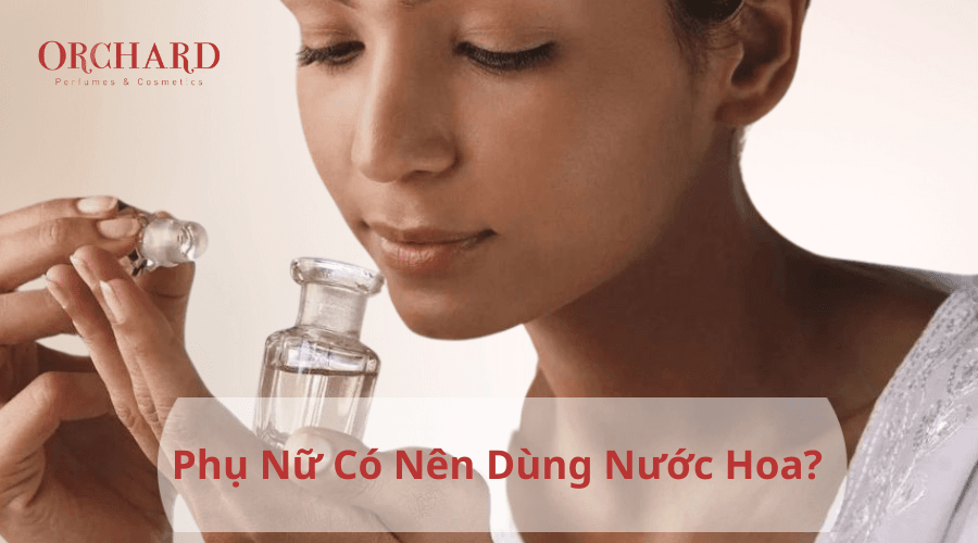 Phụ nữ có nên dùng nước hoa